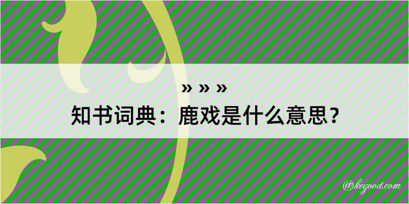 知书词典：鹿戏是什么意思？