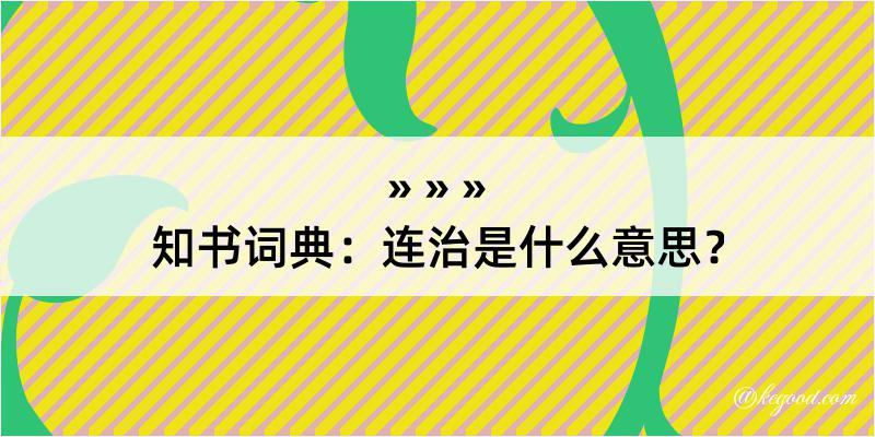 知书词典：连治是什么意思？