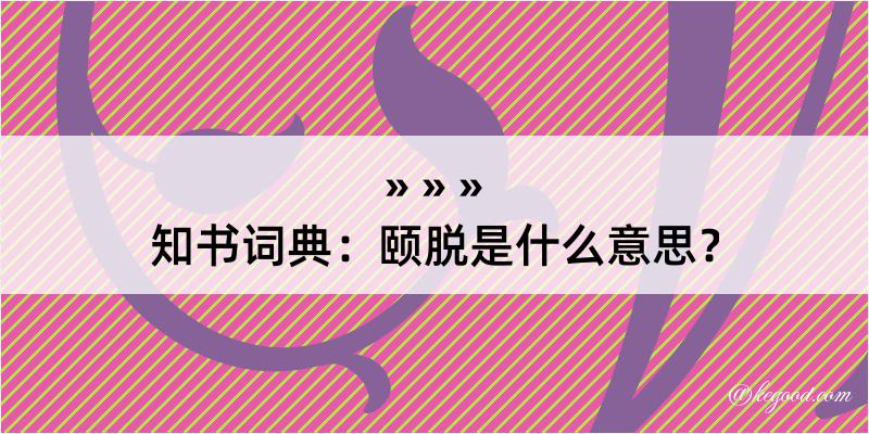 知书词典：颐脱是什么意思？