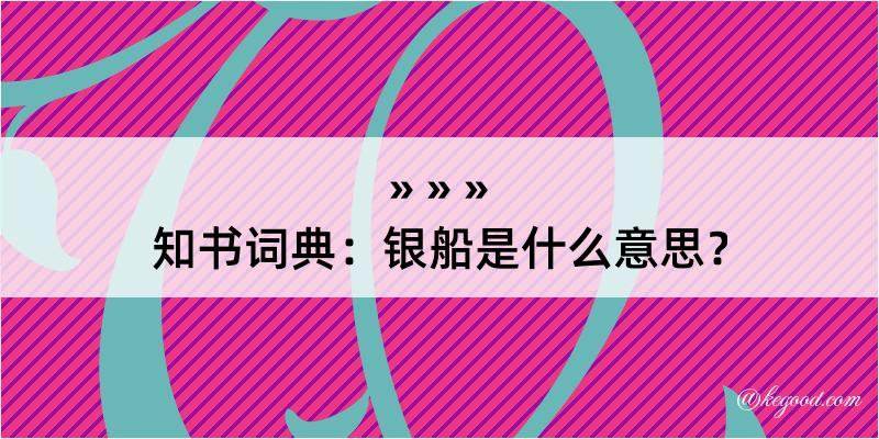 知书词典：银船是什么意思？