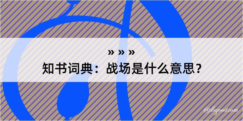 知书词典：战场是什么意思？