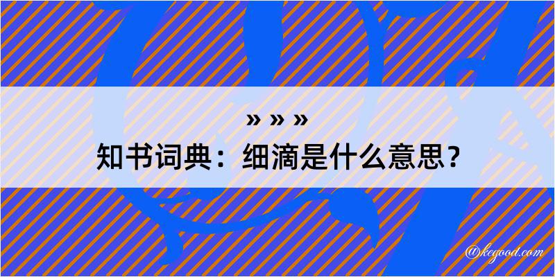 知书词典：细滴是什么意思？