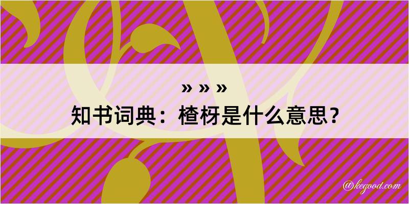 知书词典：楂枒是什么意思？