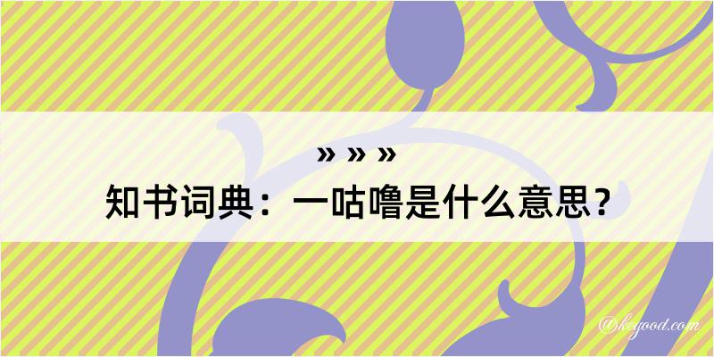 知书词典：一咕噜是什么意思？