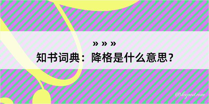 知书词典：降格是什么意思？