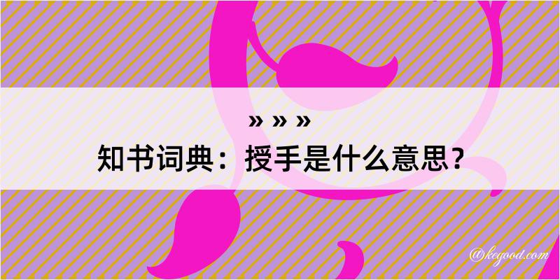 知书词典：授手是什么意思？