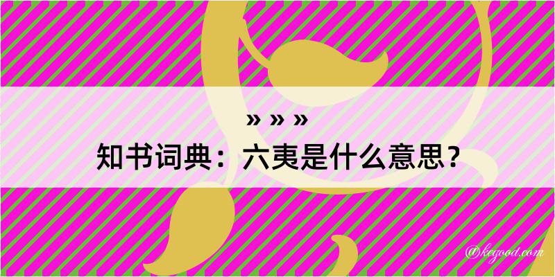 知书词典：六夷是什么意思？