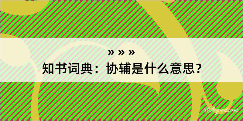 知书词典：协辅是什么意思？