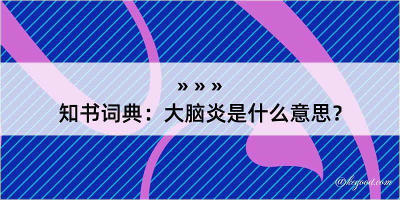 知书词典：大脑炎是什么意思？