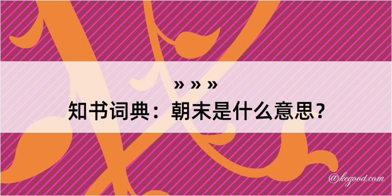 知书词典：朝末是什么意思？