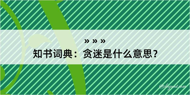 知书词典：贪迷是什么意思？