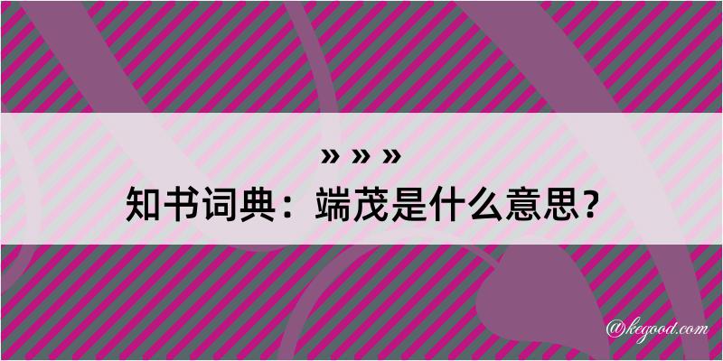 知书词典：端茂是什么意思？