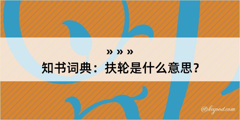 知书词典：扶轮是什么意思？