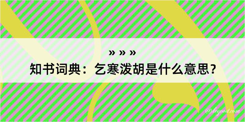 知书词典：乞寒泼胡是什么意思？