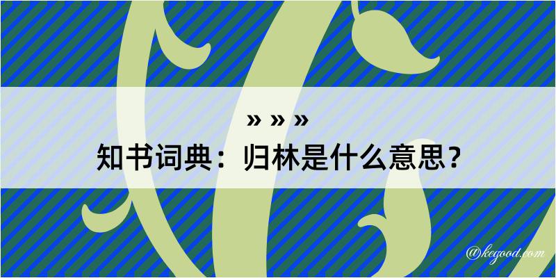 知书词典：归林是什么意思？