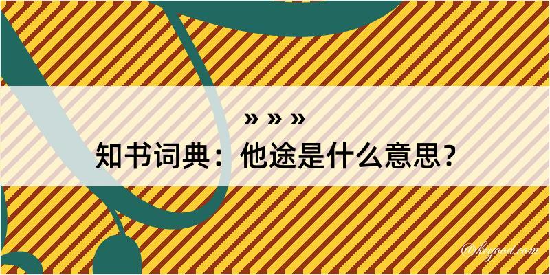 知书词典：他途是什么意思？