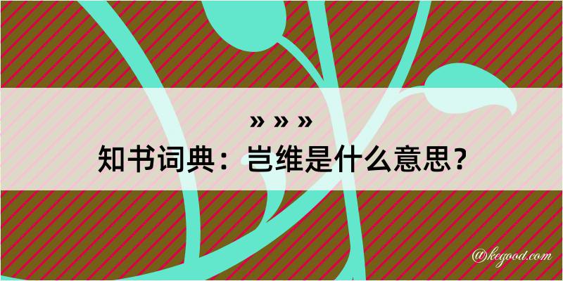 知书词典：岂维是什么意思？