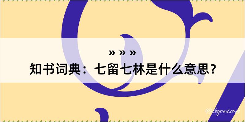 知书词典：七留七林是什么意思？