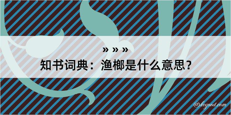 知书词典：渔榔是什么意思？