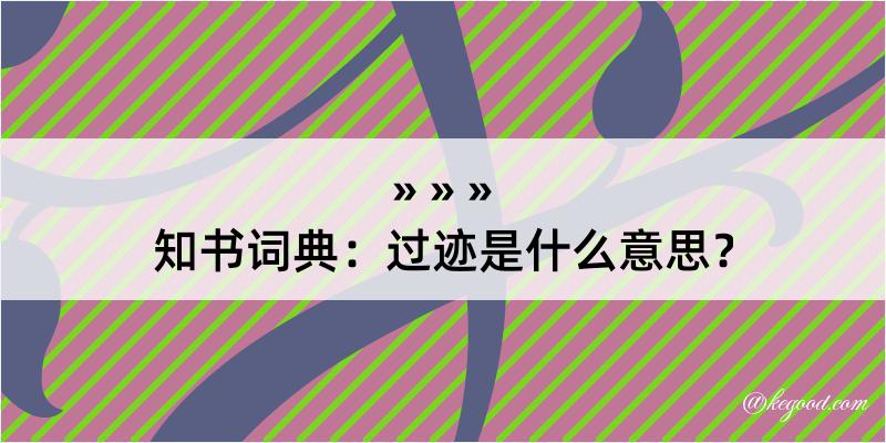 知书词典：过迹是什么意思？