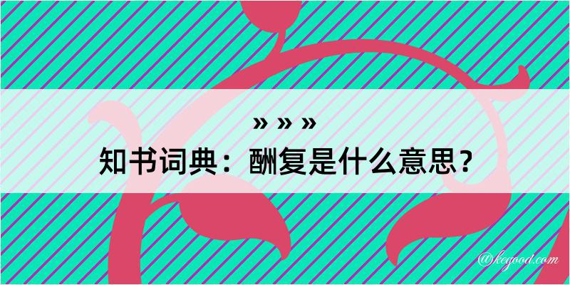 知书词典：酬复是什么意思？