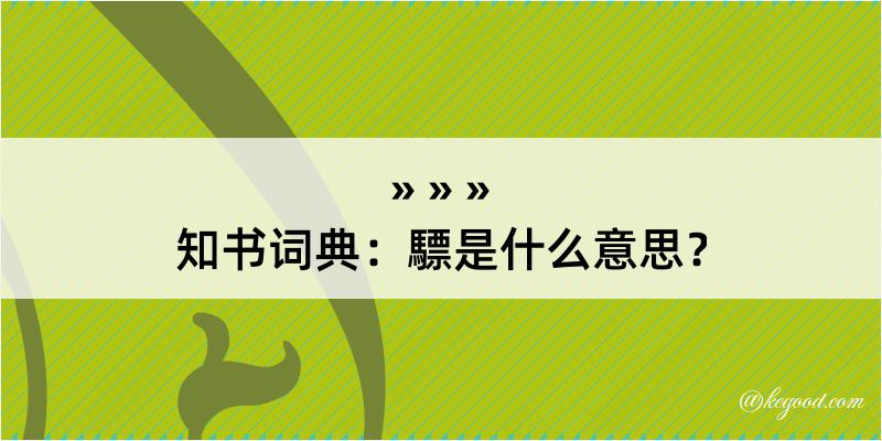 知书词典：驃是什么意思？