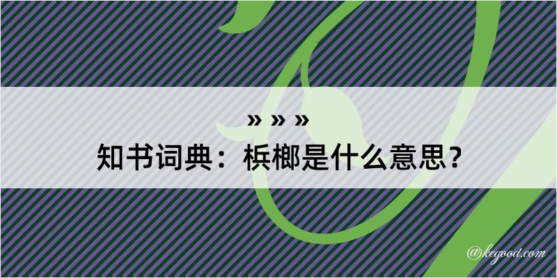 知书词典：梹榔是什么意思？