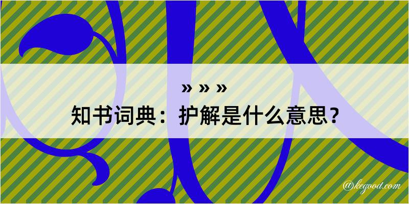 知书词典：护解是什么意思？