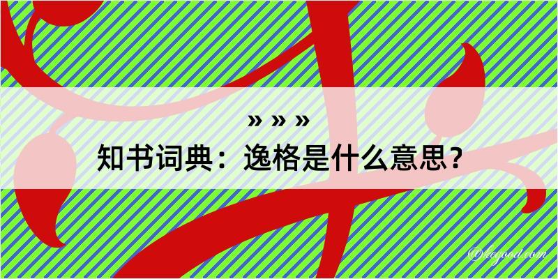 知书词典：逸格是什么意思？