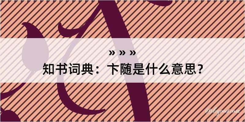 知书词典：卞随是什么意思？