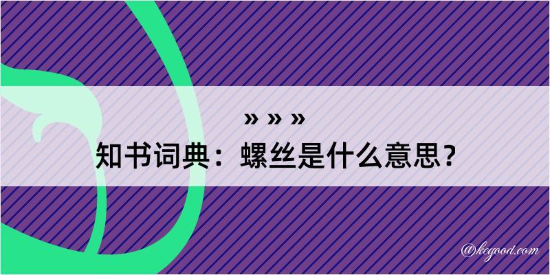 知书词典：螺丝是什么意思？