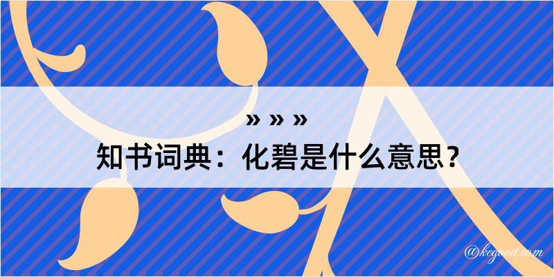 知书词典：化碧是什么意思？