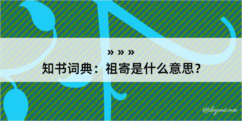 知书词典：祖寄是什么意思？