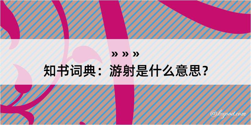 知书词典：游射是什么意思？