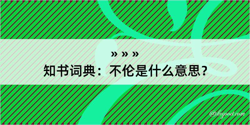 知书词典：不伦是什么意思？