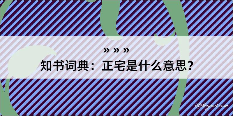 知书词典：正宅是什么意思？