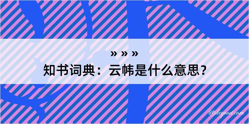 知书词典：云帏是什么意思？