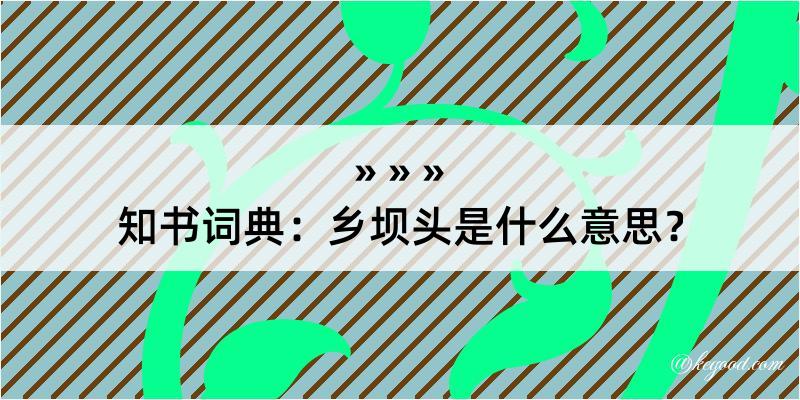 知书词典：乡坝头是什么意思？