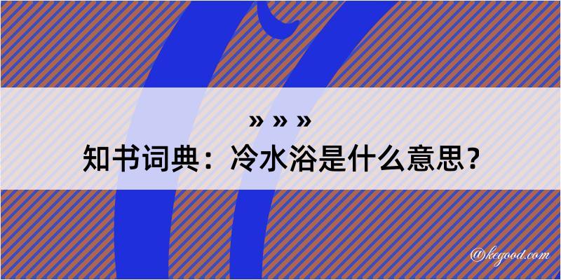 知书词典：冷水浴是什么意思？