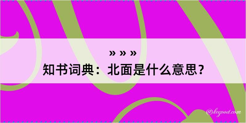 知书词典：北面是什么意思？