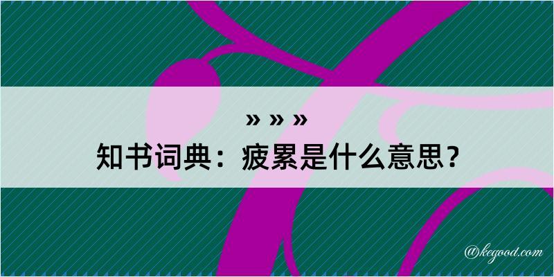 知书词典：疲累是什么意思？