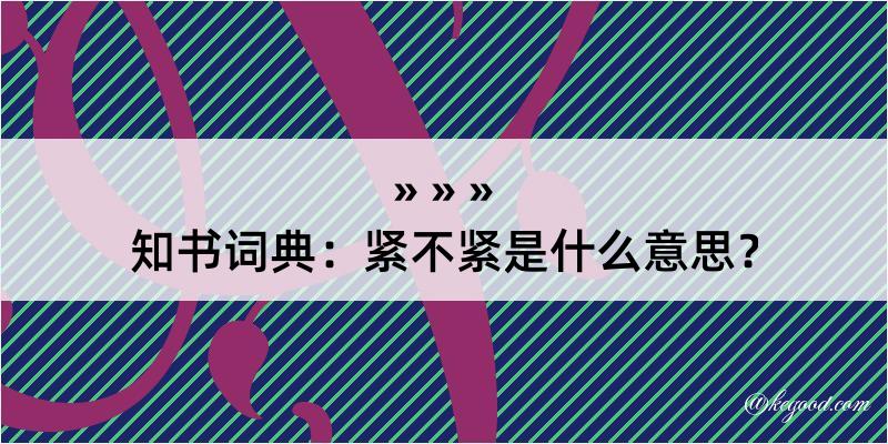 知书词典：紧不紧是什么意思？