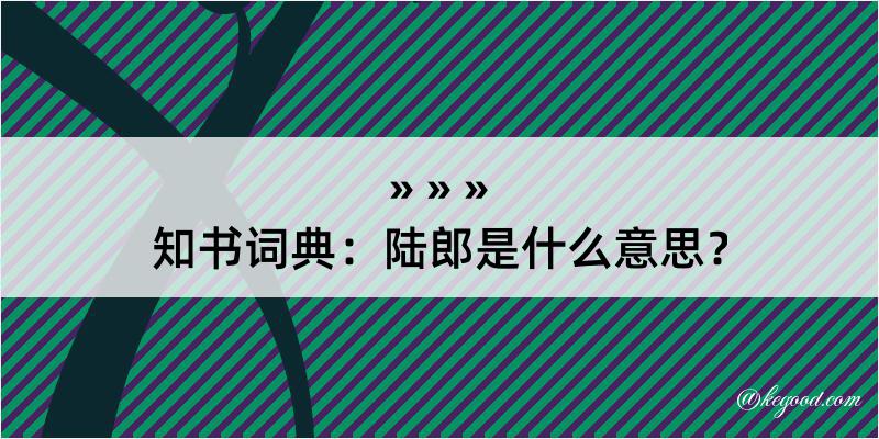 知书词典：陆郎是什么意思？