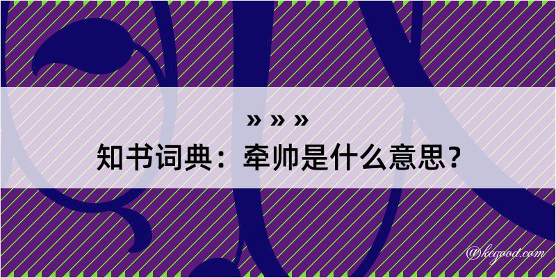 知书词典：牵帅是什么意思？