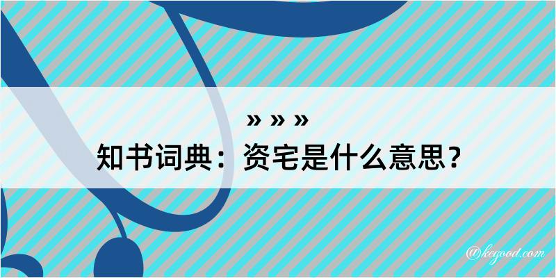 知书词典：资宅是什么意思？