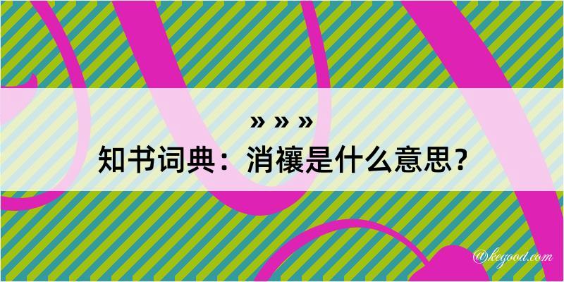 知书词典：消禳是什么意思？