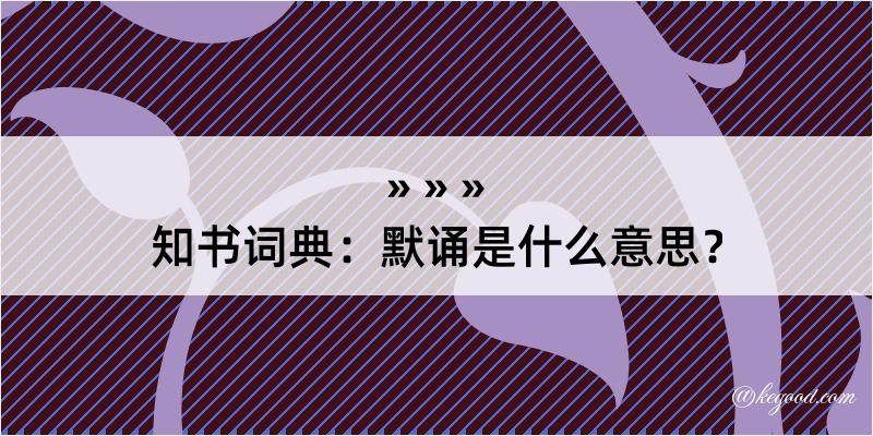 知书词典：默诵是什么意思？