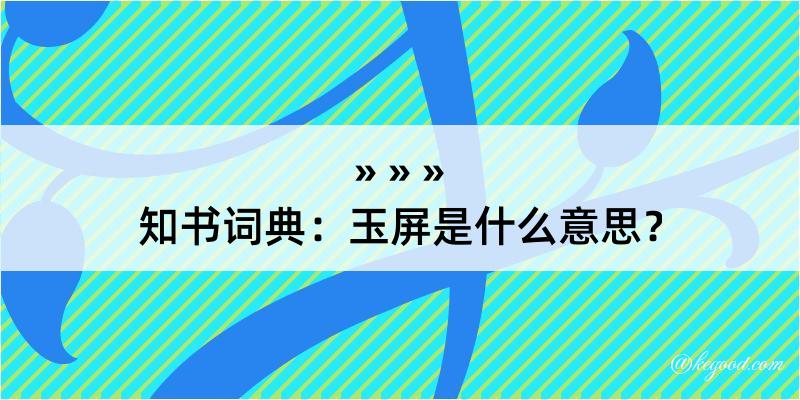 知书词典：玉屏是什么意思？