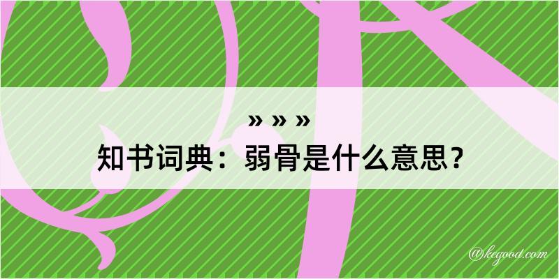 知书词典：弱骨是什么意思？