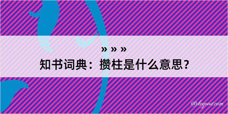 知书词典：攒柱是什么意思？